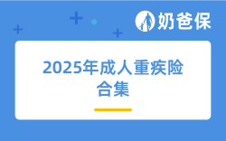 2025年成人重疾险合集：4款热门产品全方位对比！